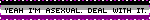yeah i'm asexual, deal with it